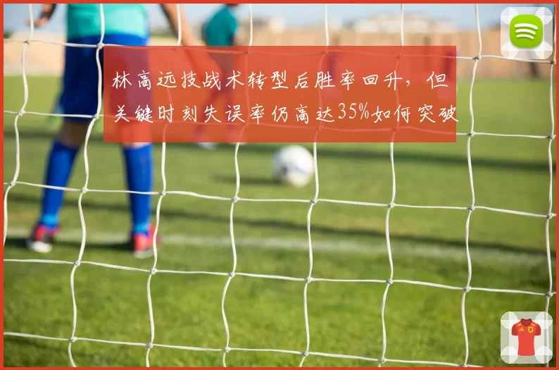 林高远技战术转型后胜率回升,但关键时刻失误率仍高达35%如何突破?