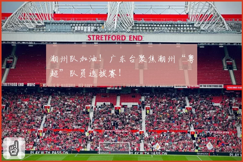 潮州队加油！广东台聚焦潮州“粤超”队员选拔赛！