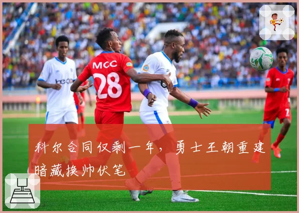 科尔合同仅剩一年,勇士王朝重建暗藏换帅伏笔