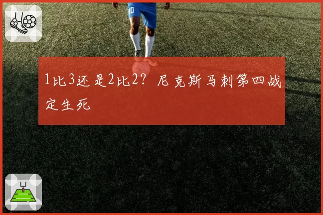 1比3还是2比2？尼克斯马刺第四战定生死