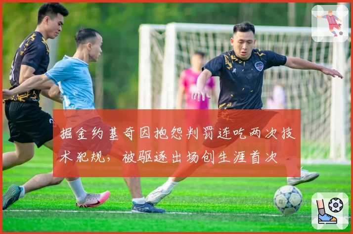 掘金约基奇因抱怨判罚连吃两次技术犯规,被驱逐出场创生涯首次